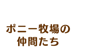 ポニー牧場の仲間たち